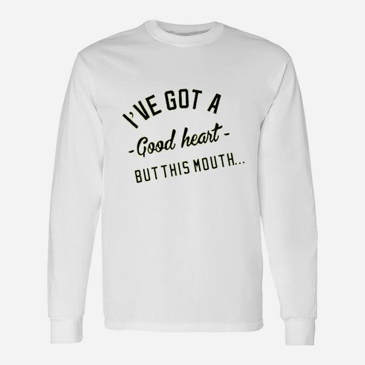 I Have Got A Good Heart But This Mouth Unisex Long Sleeve