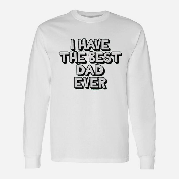 I Have The Best Dad Ever Unisex Long Sleeve
