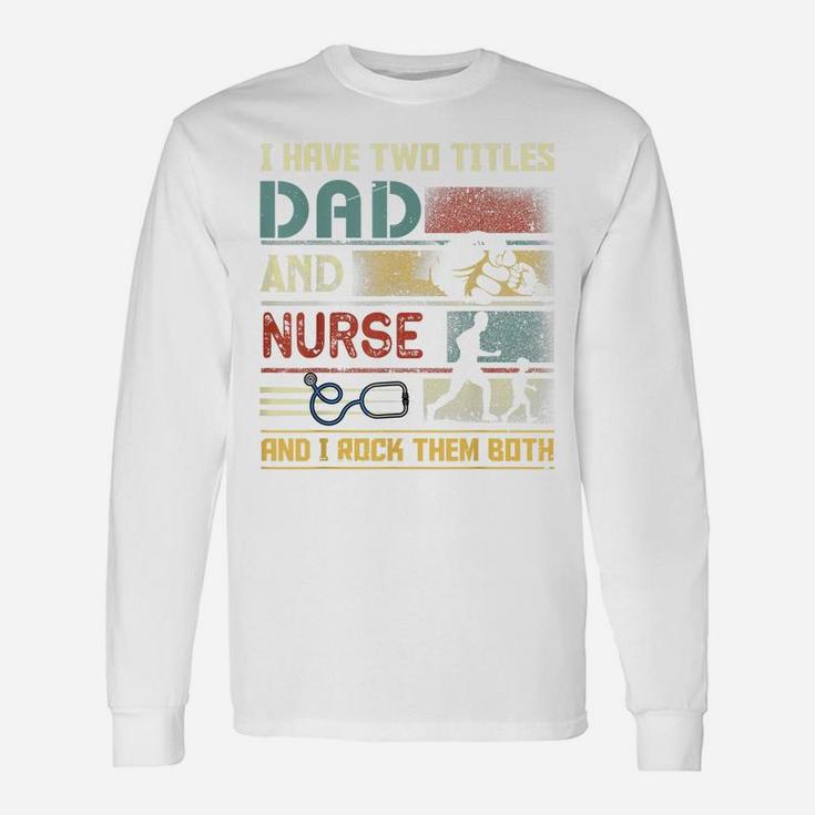 I Have Two Titles Dad And Nurse Cute Nursing Father's Day Unisex Long Sleeve