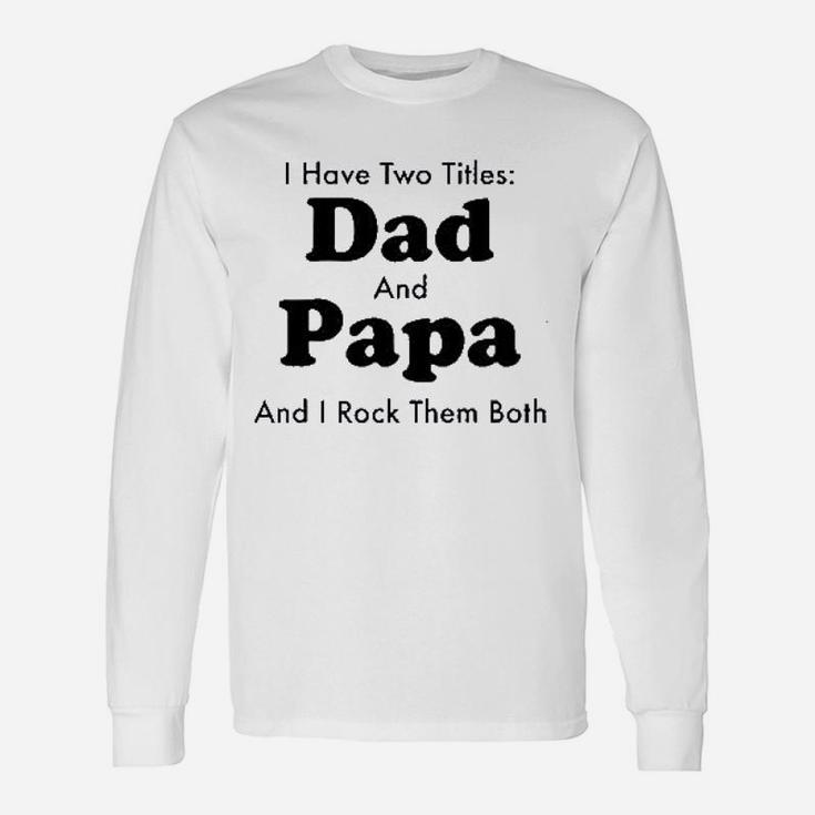 I Have Two Titles Dad And Papa Unisex Long Sleeve