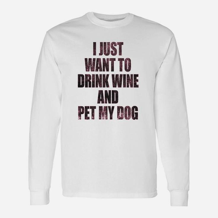 I Just Want To Drink Wine And Pet My Dog Funny Humor Puppy Lover Unisex Long Sleeve