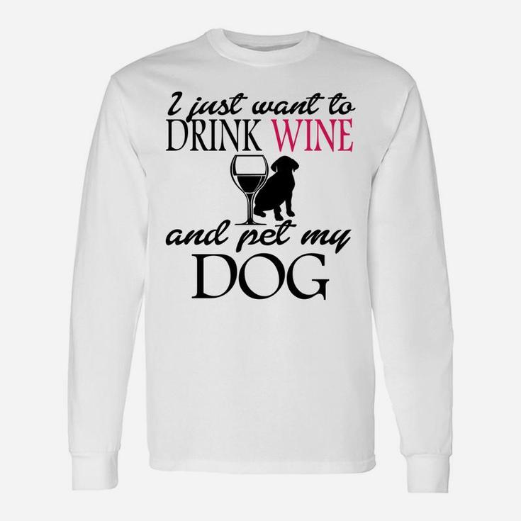 I Just Want To Drink Wine And Pet My Dog Sweatshirt Unisex Long Sleeve