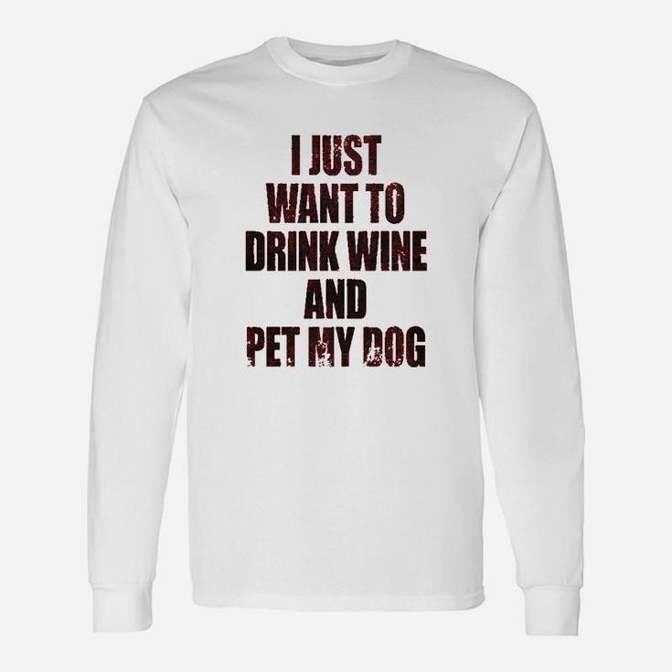 I Just Want To Drink Wine And Pet My Dog Unisex Long Sleeve