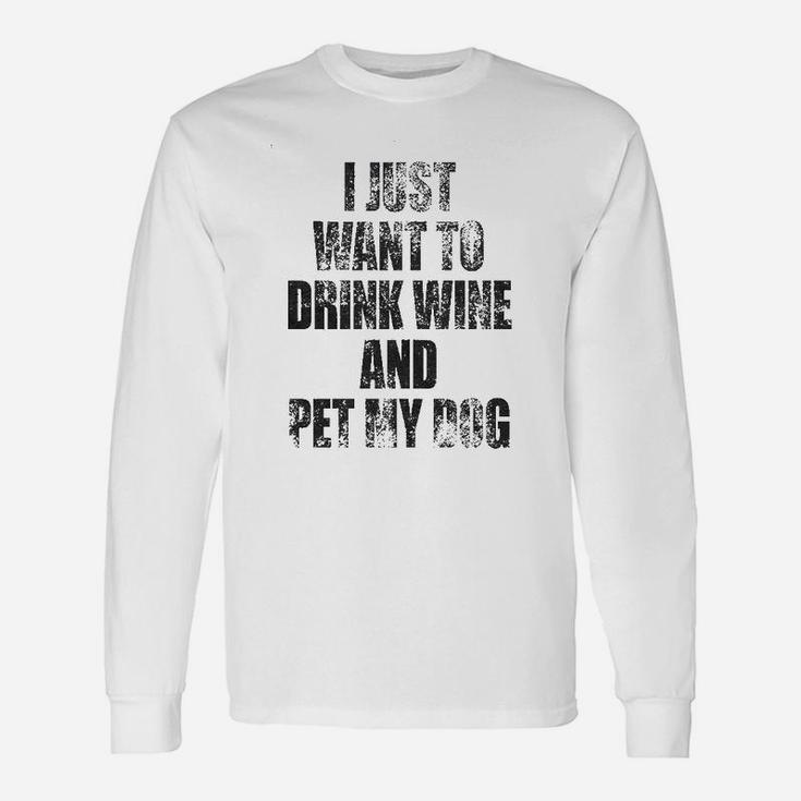 I Just Want To Drink Wine And Pet My Dog Unisex Long Sleeve