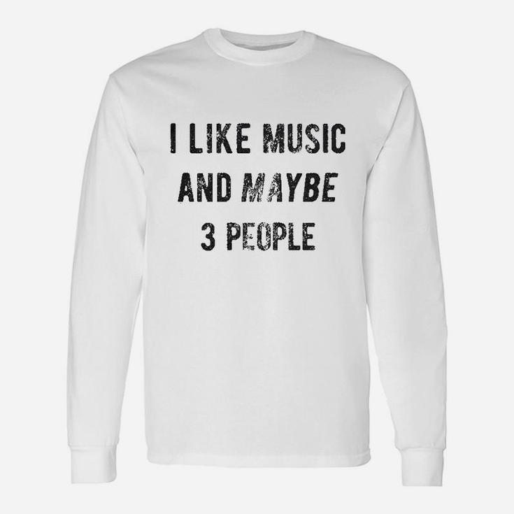 I Like Music And Maybe 3 People Unisex Long Sleeve