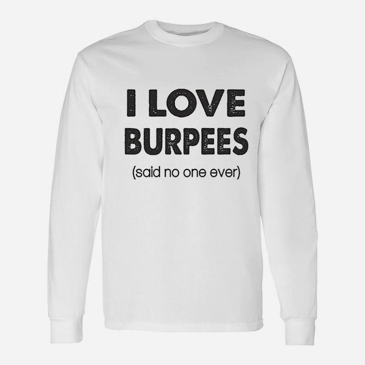 I Love Burpees Said No One Ever Gym Working Out Unisex Long Sleeve