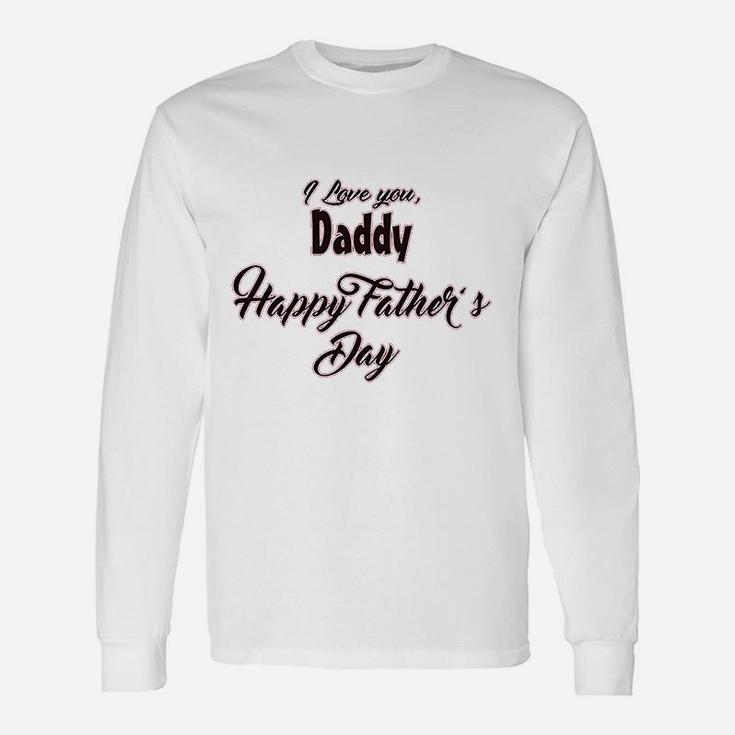 I Love You Daddy Happy Fathers Day Unisex Long Sleeve