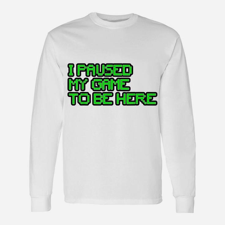 I Paused My Game To Be Here Gamer Joke Mens Womens Youth Unisex Long Sleeve