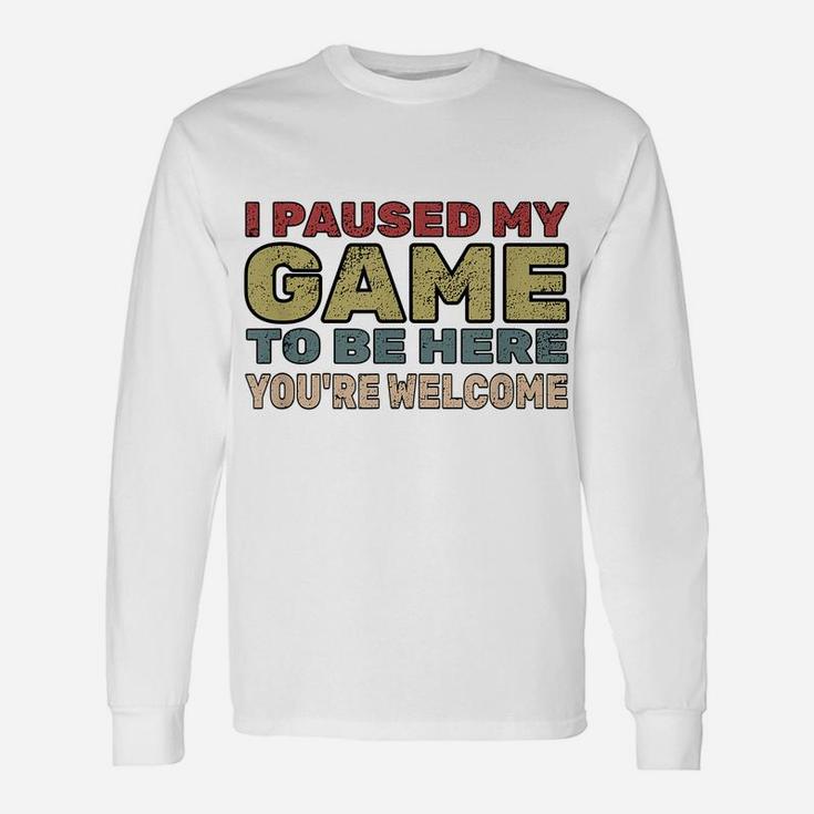 I Paused My Game To Be Here You're Welcome Retro Gamer Gift Unisex Long Sleeve