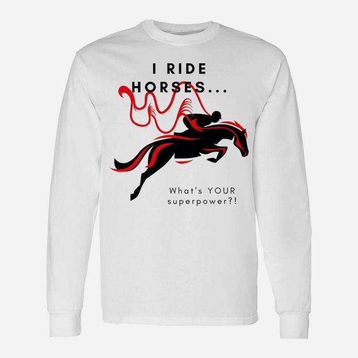 I Ride HorsesWhat's Your Superpower Unisex Long Sleeve