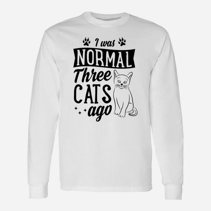 I Was Normal Three Cats Ago Funny Cute Cat Lover Gift Idea Unisex Long Sleeve