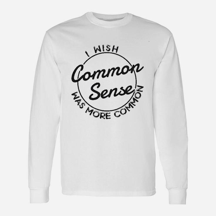 I Wish Common Sense Was More Common Unisex Long Sleeve