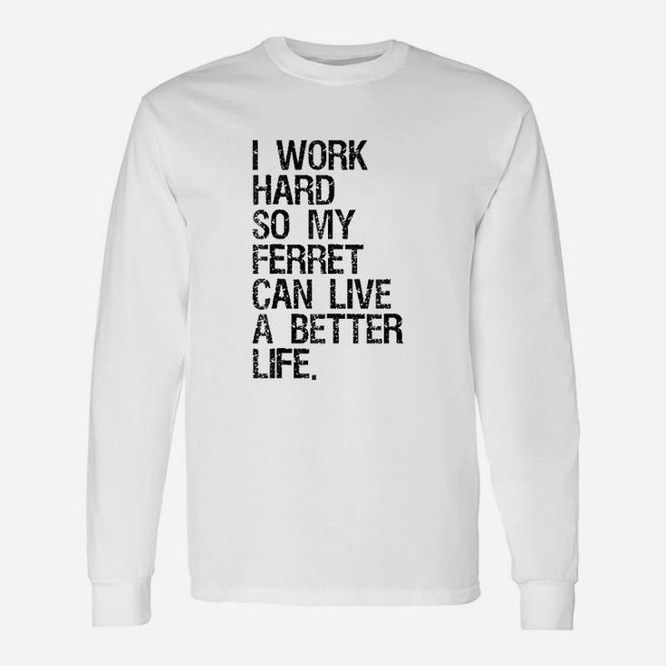 I Work Hard So My Ferret Can Live A Better Life Unisex Long Sleeve