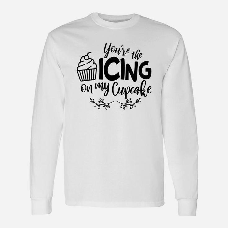 You Are The Icing On My Cupcake For Valentine Day Happy Valentines Day Long Sleeve T-Shirt