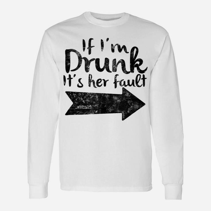 If Im Drunk Its Her Fault Matching Best Friend Gift Drinking Unisex Long Sleeve