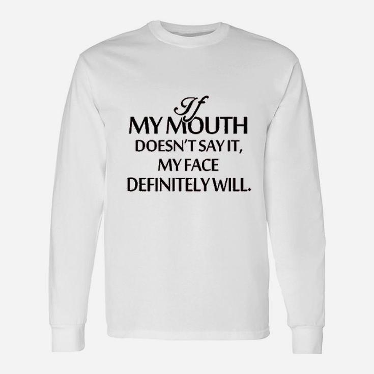 If My Mouth Does Not Say It My Face Definitely Will Unisex Long Sleeve