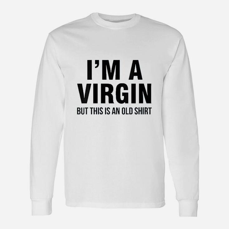 Im A Virgin But This Is An Old Unisex Long Sleeve