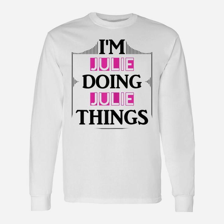 I'm Julie Doing Julie Things Funny First Name Gift Unisex Long Sleeve