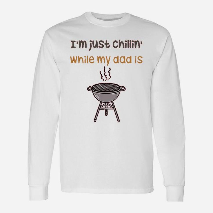 Im Just Chillin While My Dad Grilling Bbq Grill Master Unisex Long Sleeve