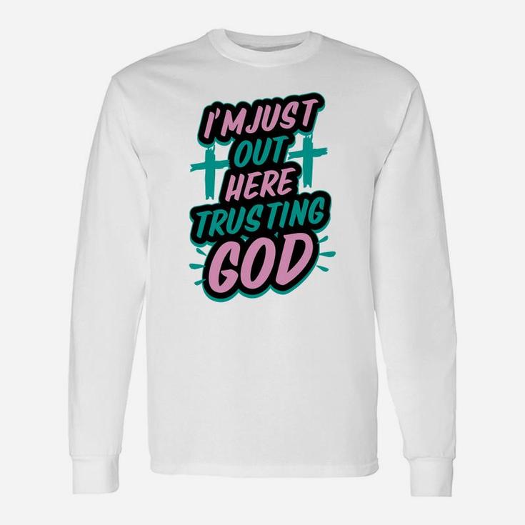 I'm Just Out Here Trusting God Funny Christian Gift White Unisex Long Sleeve
