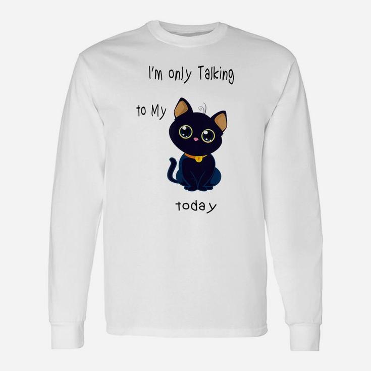 I'm Only Talking To My Cat Today Funny Unisex Long Sleeve