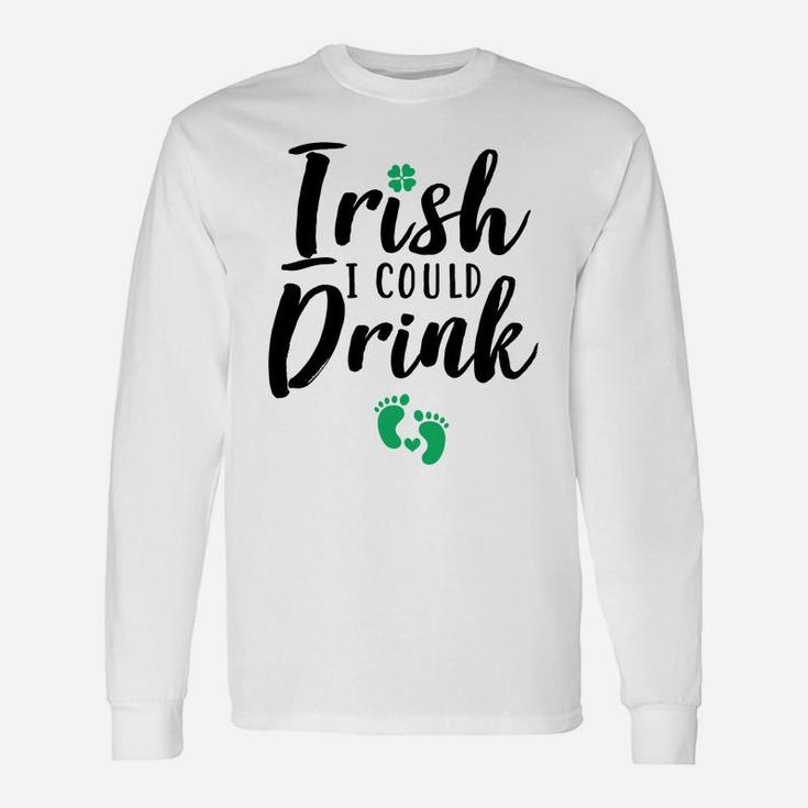 Irish I Could Drink Pregnancy St Patricks Day Long Sleeve T-Shirt