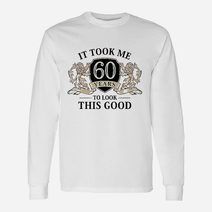 It Took Me 60 Years To Look This Good 60Th Birthday Unisex Long Sleeve