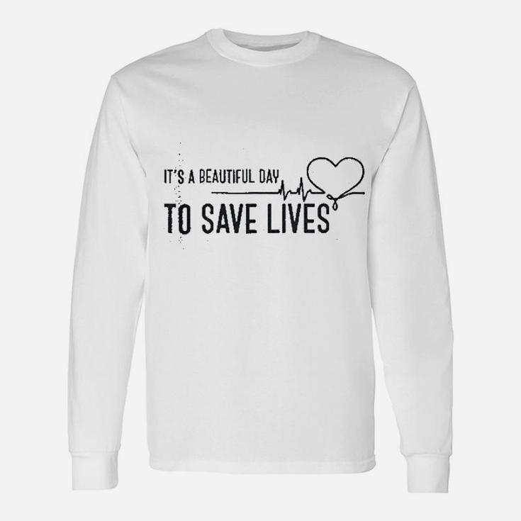 Its A Beautiful Day To Save Lives Unisex Long Sleeve