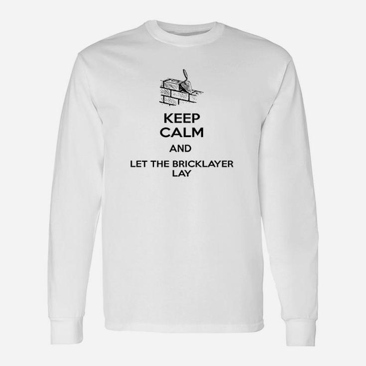 Keep Calm And Let The Bricklayer Lay Unisex Long Sleeve