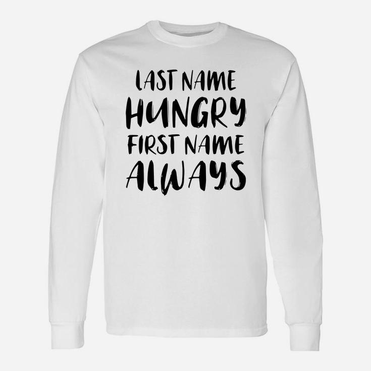 Last Name Hungry First Name Always Long Sleeve T-Shirt