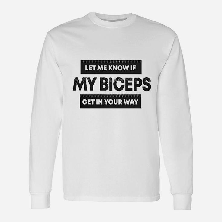 Let Me Know If My Biceps Get In Your Way Unisex Long Sleeve