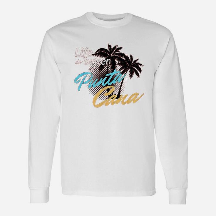 Life Is Better At Punta Cana Beach Cool Unisex Long Sleeve
