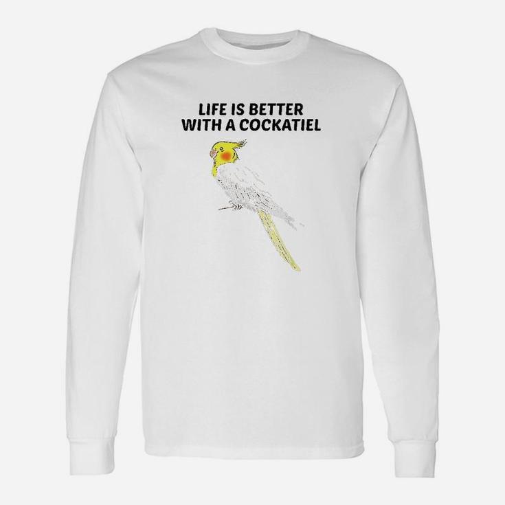 Life Is Better With A Cockatiel Unisex Long Sleeve
