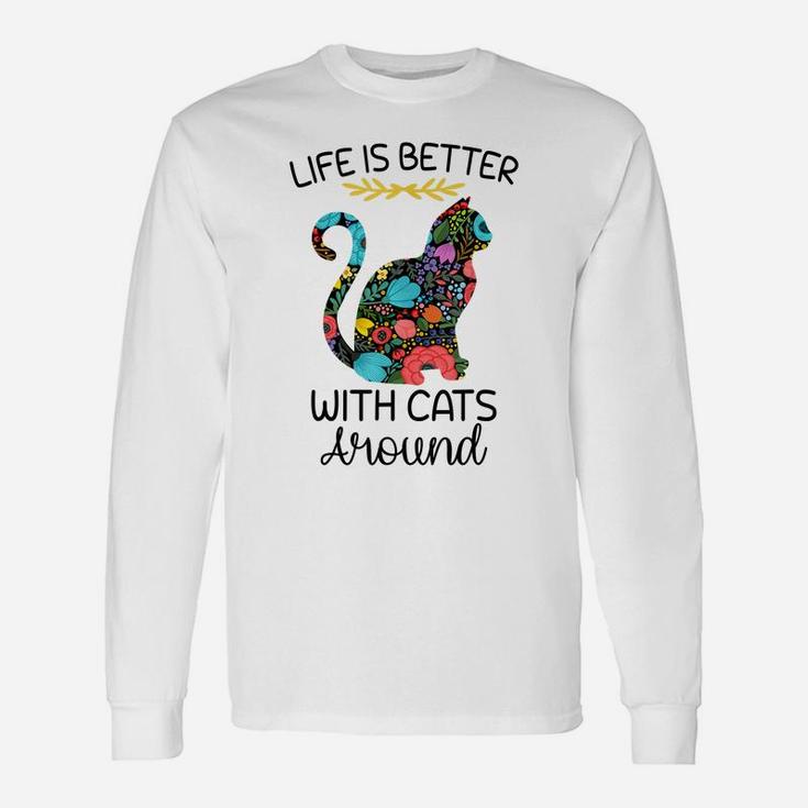 Life Is Better With Cats Around Funny Cat Lover Flower Farm Unisex Long Sleeve