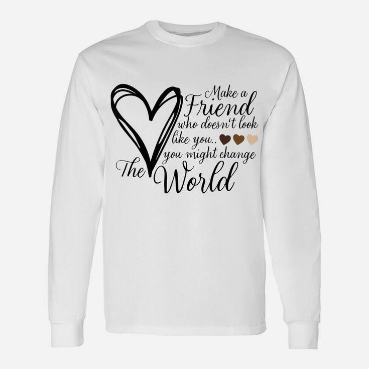 Make A Friend That Doesn't Look Like You - Heart Unisex Long Sleeve