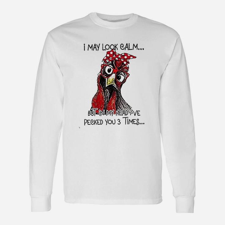 I May Look Calm But In My Head I've Pecked You 3 Times Long Sleeve T-Shirt
