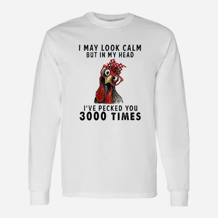 I May Look Calm But In My Head Ive Pecked You 3000 Times Long Sleeve T-Shirt