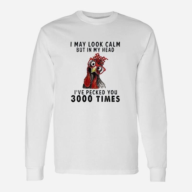 I May Look Calm But In My Head I Have Pecked You 3000 Times Long Sleeve T-Shirt