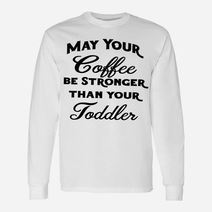 May Your Coffee Be Stronger Than Your Toddler Unisex Long Sleeve