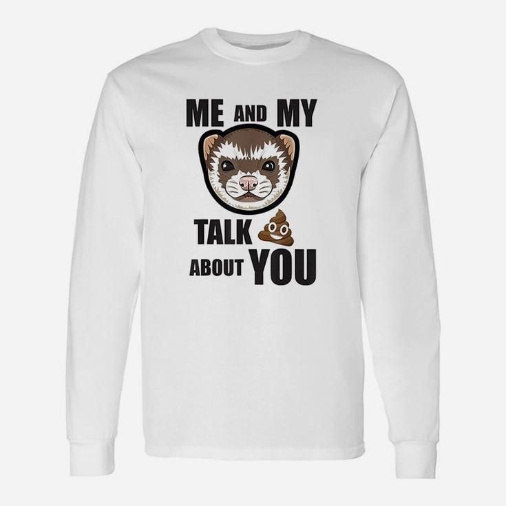 Me And My Ferret Talk About You Unisex Long Sleeve