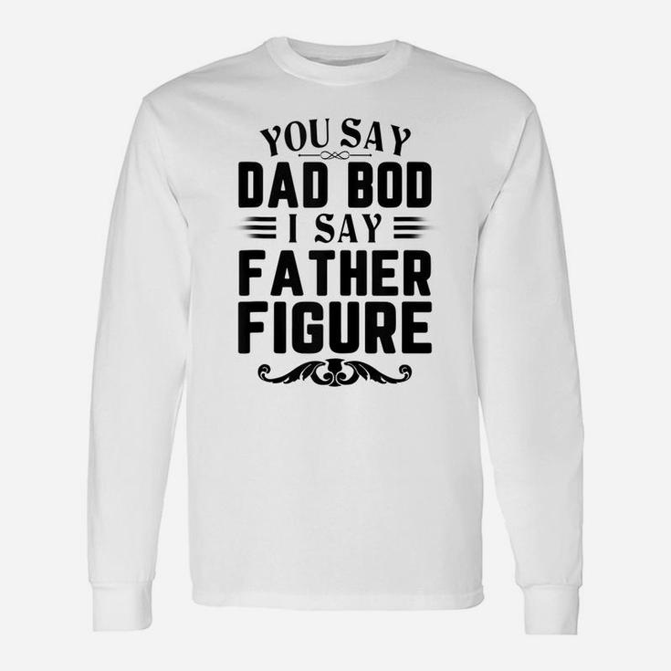 Mens Funny You Say Dad Bod I Say Father Figure Busy Daddy Unisex Long Sleeve