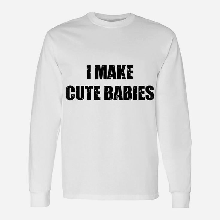 Mens I Make Cute Babies New Dad Funny Daddy Papa Pops Father Unisex Long Sleeve