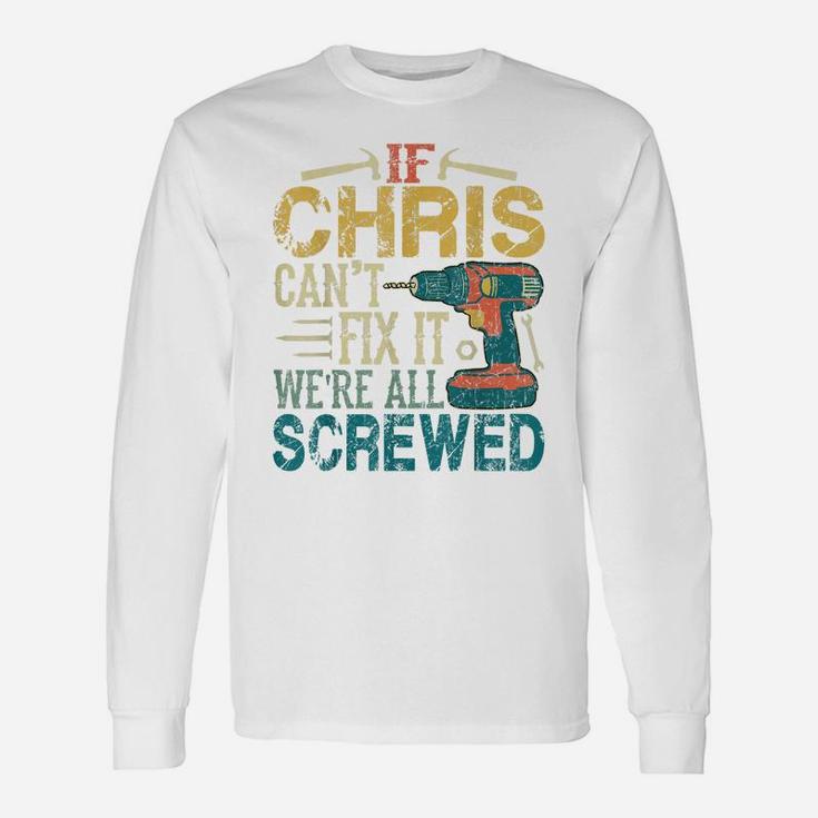 Mens If Chris Can't Fix It We're All Screwed Funny Fathers Gift Unisex Long Sleeve