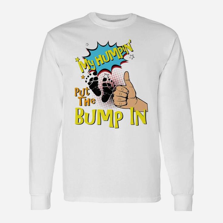 Mens My Humpin' Put The Bump In New Baby Dad Fathers Day Gift Unisex Long Sleeve