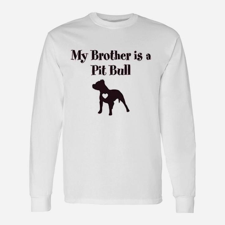 My Brother Is A Pitbull Dog Lover Unisex Long Sleeve