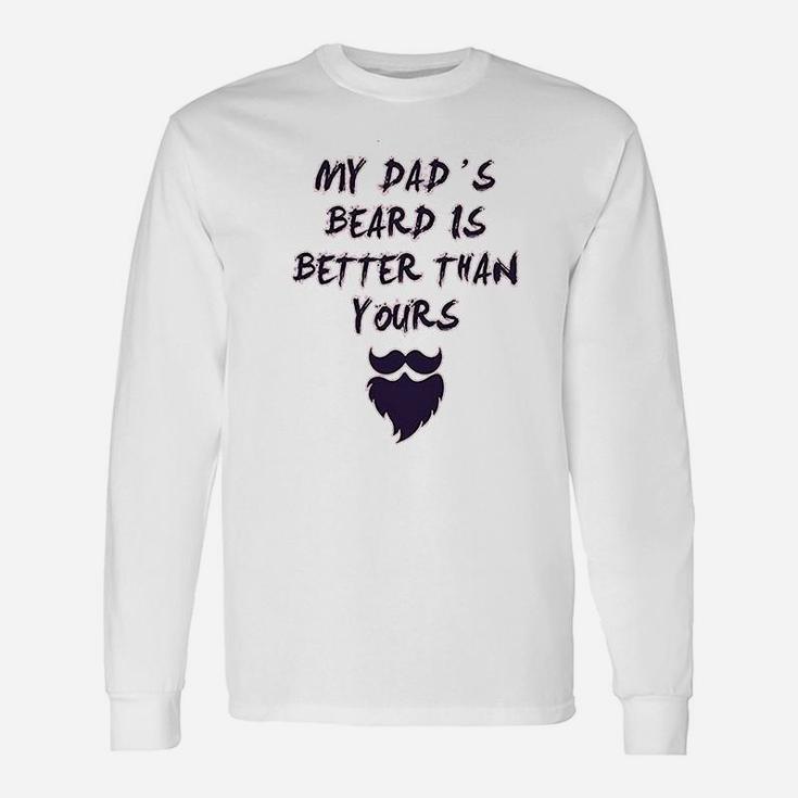 My Dads Beard Is Better Than Yours Dad Fathers Day Unisex Long Sleeve
