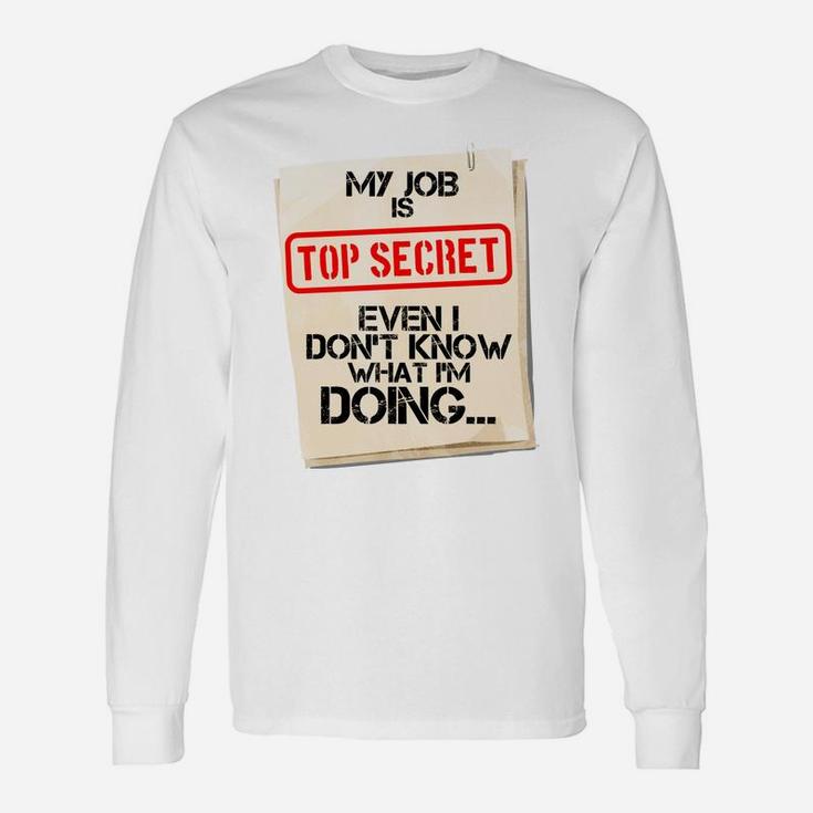 My Job Is Top Secret Even I Don't Know What I'm Doing Gift Unisex Long Sleeve