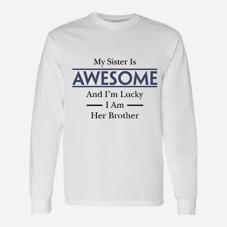 My Sister Is Awesome And Im Lucky I Am Her Brother Unisex Long Sleeve