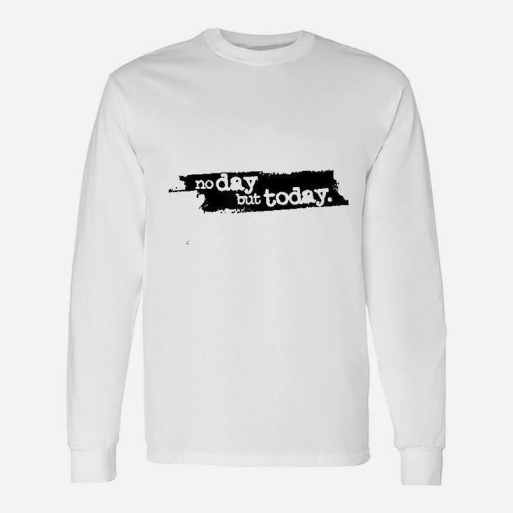 No Day But Today Unisex Long Sleeve