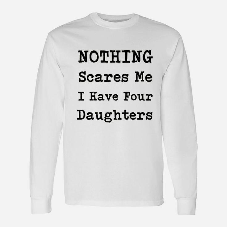 Nothing Scares Me I Have Four Daughters Unisex Long Sleeve